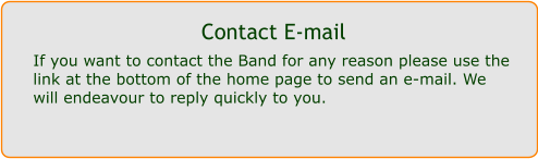Contact E-mail If you want to contact the Band for any reason please use the link at the bottom of the home page to send an e-mail. We will endeavour to reply quickly to you.